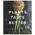 Plants Taste Better: Delicious plant-based recipes from root to fruit - Planting Organics