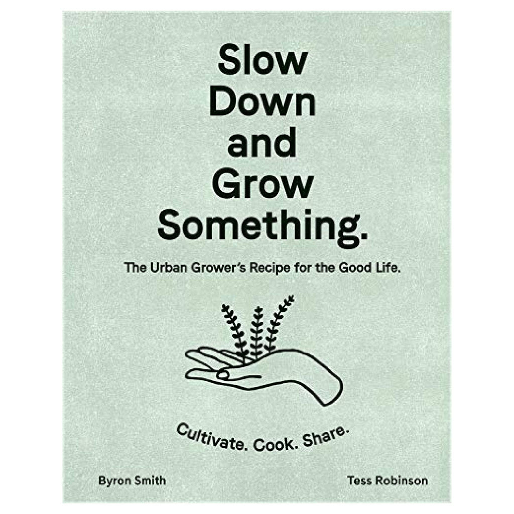Slow Down and Grow Something: The Urban Grower's Recipe for the Good Life (Hardcover) - Planting Organics