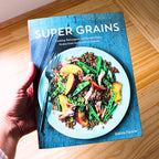Super Grains: Techniques and Recipes Using Grains from Amaranth to Quinoa - Planting Organics