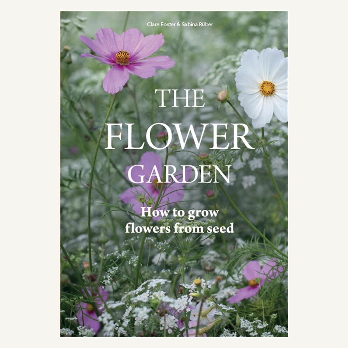 The Flower Garden How to Grow Flowers from Seed hardcover front cover by Clare Foster and Sabina Rüber